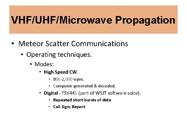 VHF/UHF/Microwave Propagation • Meteor Scatter Communications • Operating techniques. • Modes: • High Speed