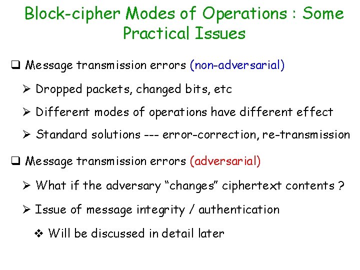 Block-cipher Modes of Operations : Some Practical Issues q Message transmission errors (non-adversarial) Ø