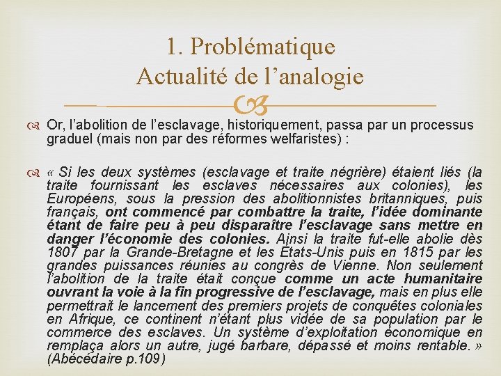 1. Problématique Actualité de l’analogie Or, l’abolition de l’esclavage, historiquement, passa par un processus