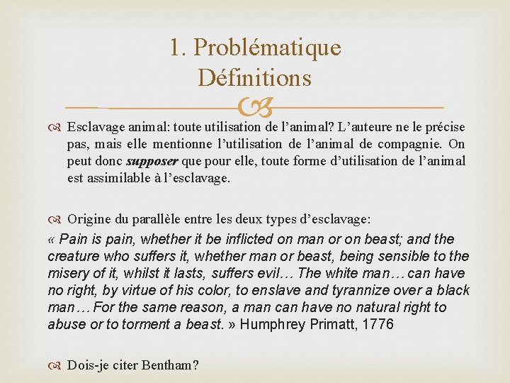 1. Problématique Définitions Esclavage animal: toute utilisation de l’animal? L’auteure ne le précise pas,