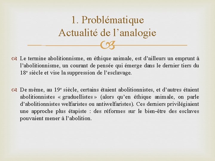 1. Problématique Actualité de l’analogie Le termine abolitionnisme, en éthique animale, est d’ailleurs un