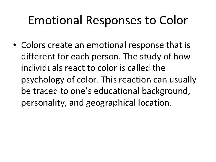 Emotional Responses to Color • Colors create an emotional response that is different for