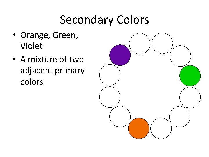 Secondary Colors • Orange, Green, Violet • A mixture of two adjacent primary colors