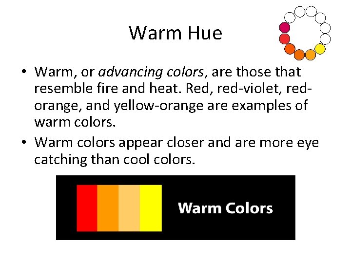 Warm Hue • Warm, or advancing colors, are those that resemble fire and heat.