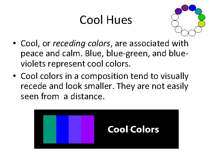 Cool Hues • Cool, or receding colors, are associated with peace and calm. Blue,