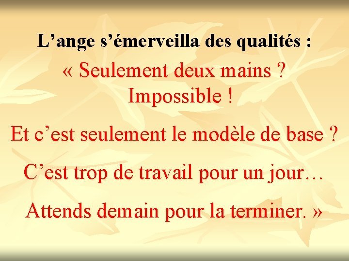 L’ange s’émerveilla des qualités : « Seulement deux mains ? Impossible ! Et c’est