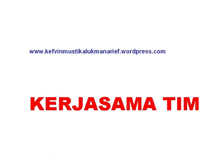 www. kefvinmustikalukmanarief. wordpress. com KERJASAMA TIM. 