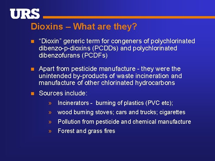 Dioxins – What are they? n “Dioxin” generic term for congeners of polychlorinated dibenzo-p-dioxins