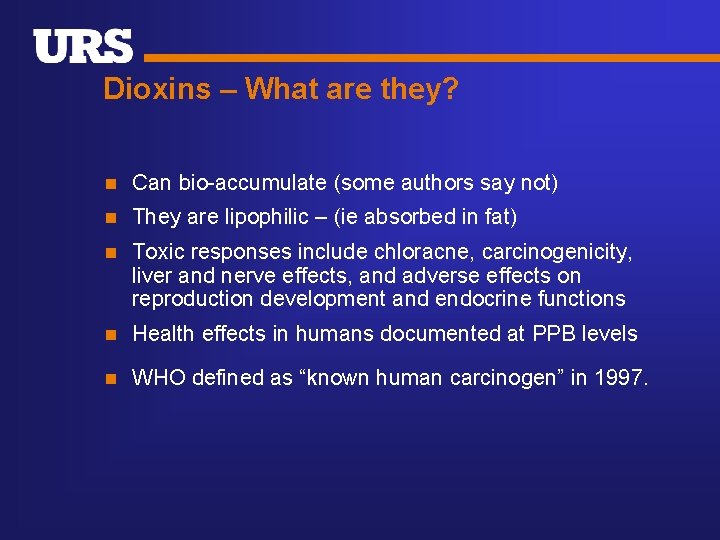 Dioxins – What are they? n Can bio-accumulate (some authors say not) n They