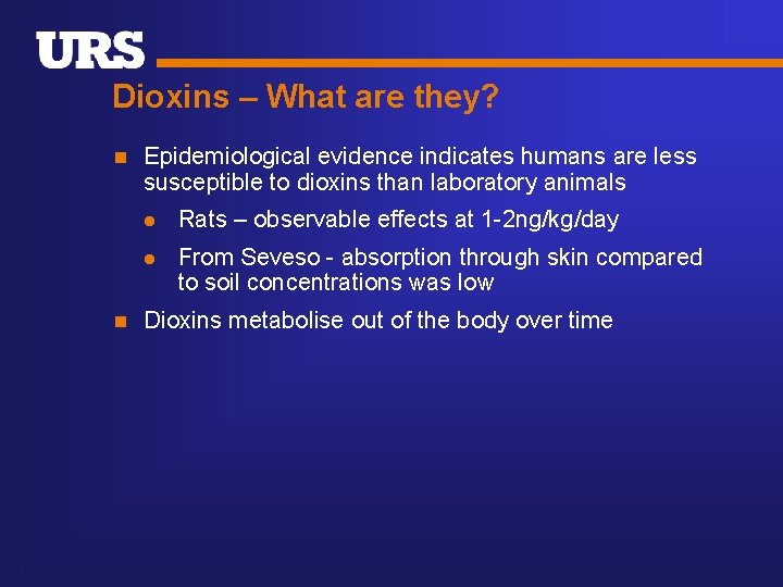 Dioxins – What are they? n n Epidemiological evidence indicates humans are less susceptible