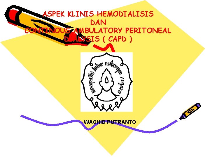 ASPEK KLINIS HEMODIALISIS DAN CONTINOUS AMBULATORY PERITONEAL DIALYSIS ( CAPD ) WACHID PUTRANTO 
