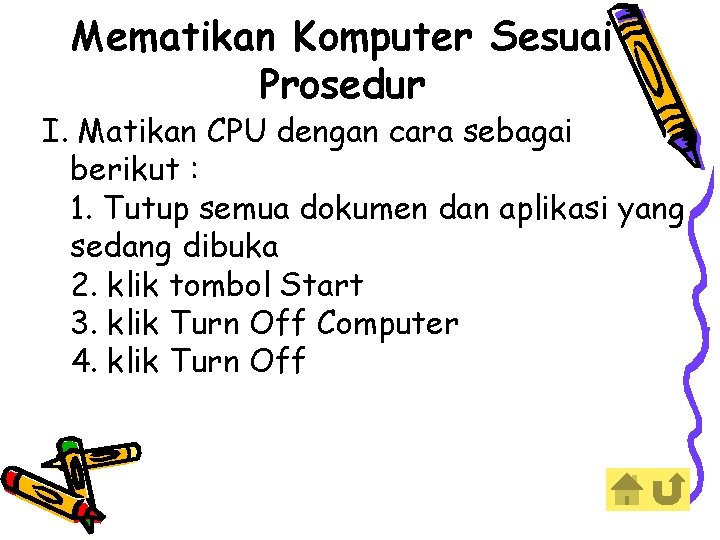 Mematikan Komputer Sesuai Prosedur I. Matikan CPU dengan cara sebagai berikut : 1. Tutup