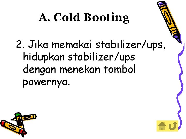 A. Cold Booting 2. Jika memakai stabilizer/ups, hidupkan stabilizer/ups dengan menekan tombol powernya. 