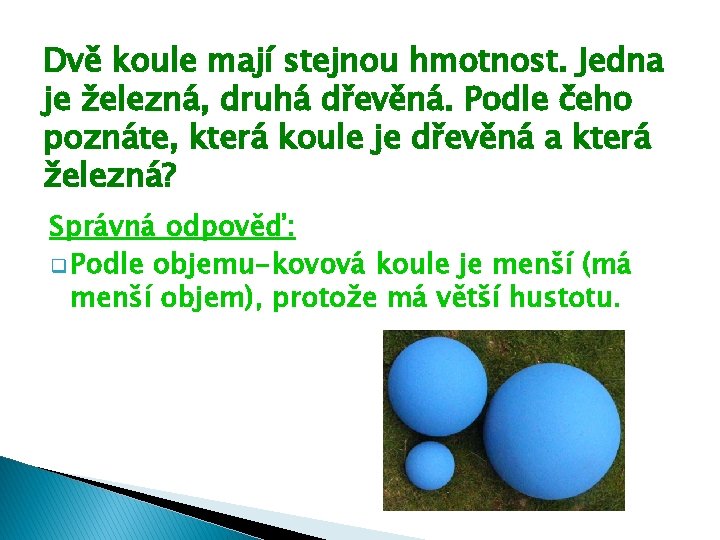 Dvě koule mají stejnou hmotnost. Jedna je železná, druhá dřevěná. Podle čeho poznáte, která