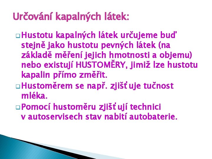 Určování kapalných látek: q Hustotu kapalných látek určujeme buď stejně jako hustotu pevných látek