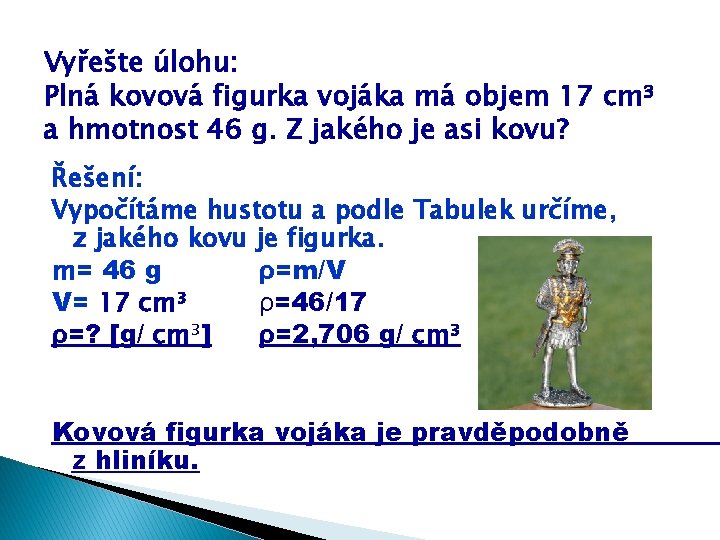 Vyřešte úlohu: Plná kovová figurka vojáka má objem 17 cm³ a hmotnost 46 g.
