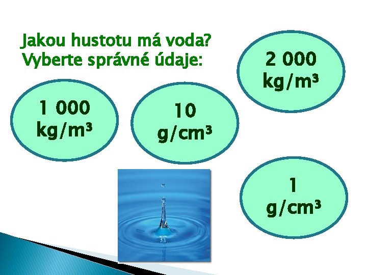 Jakou hustotu má voda? Vyberte správné údaje: 1 000 kg/m³ 2 000 kg/m³ 10