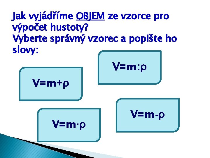 Jak vyjádříme OBJEM ze vzorce pro výpočet hustoty? Vyberte správný vzorec a popište ho