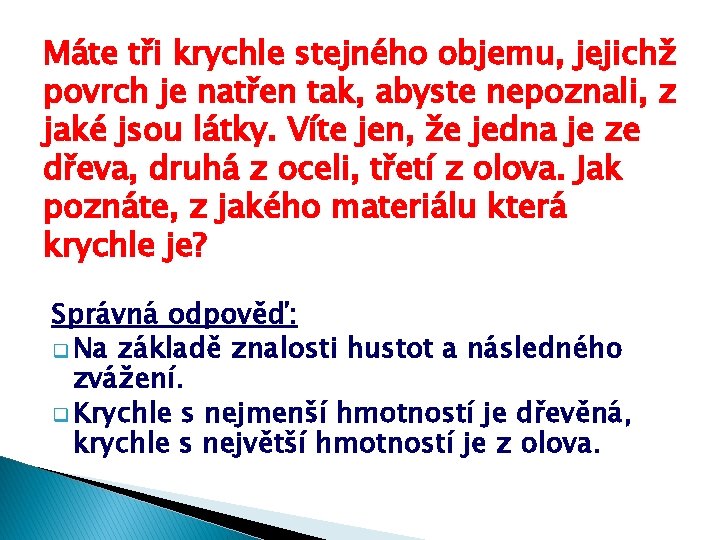 Máte tři krychle stejného objemu, jejichž povrch je natřen tak, abyste nepoznali, z jaké
