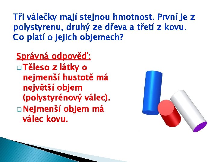 Tři válečky mají stejnou hmotnost. První je z polystyrenu, druhý ze dřeva a třetí