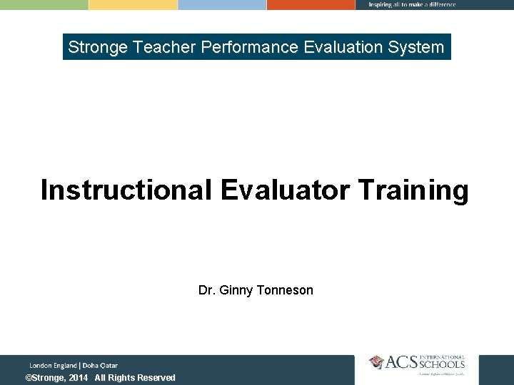 Stronge Teacher Performance Evaluation System Instructional Evaluator Training Dr. Ginny Tonneson ©Stronge, 2014 All