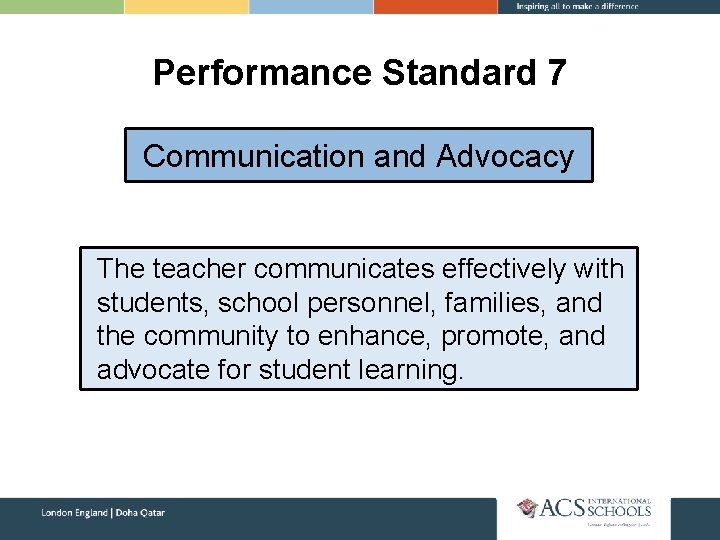 Performance Standard 7 Communication and Advocacy The teacher communicates effectively with students, school personnel,