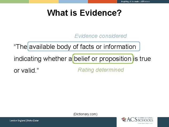 What is Evidence? Evidence considered “The available body of facts or information indicating whether