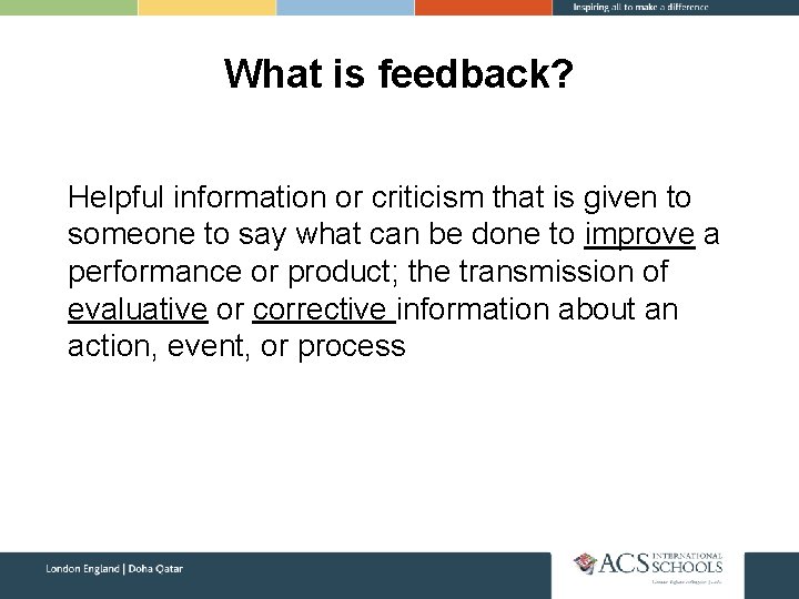 What is feedback? Helpful information or criticism that is given to someone to say