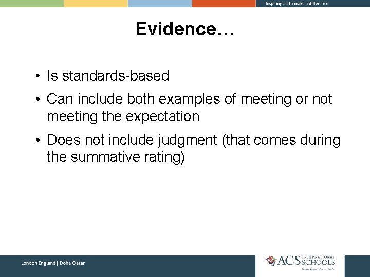 Evidence… • Is standards-based • Can include both examples of meeting or not meeting