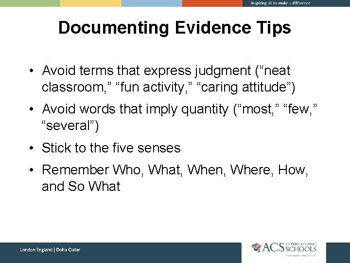 Documenting Evidence Tips • Avoid terms that express judgment (“neat classroom, ” “fun activity,