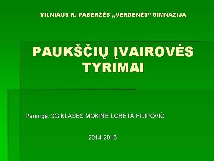 VILNIAUS R. PABERŽĖS , , VERDENĖS” GIMNAZIJA PAUKŠČIŲ ĮVAIROVĖS TYRIMAI Parengė: 3 G KLASĖS