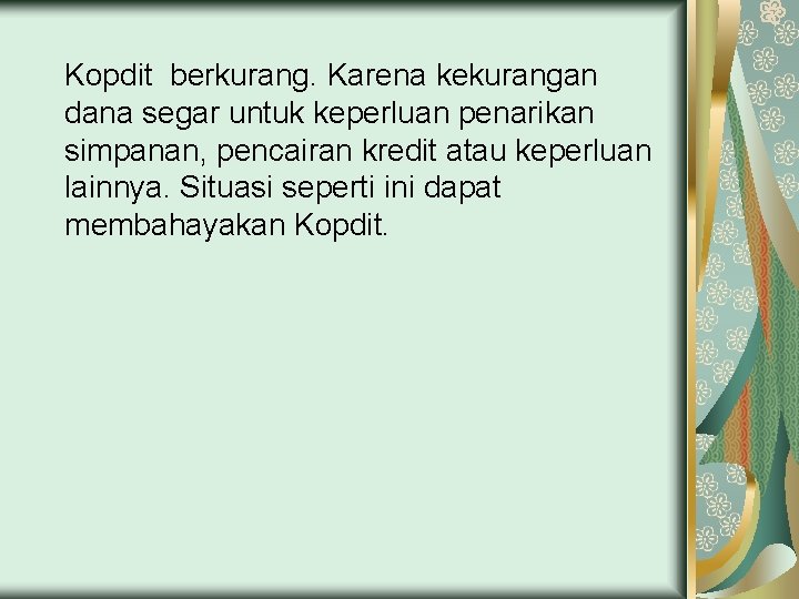 Kopdit berkurang. Karena kekurangan dana segar untuk keperluan penarikan simpanan, pencairan kredit atau keperluan