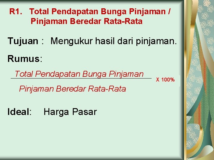 R 1. Total Pendapatan Bunga Pinjaman / Pinjaman Beredar Rata-Rata Tujuan : Mengukur hasil