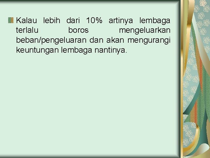 Kalau lebih dari 10% artinya lembaga terlalu boros mengeluarkan beban/pengeluaran dan akan mengurangi keuntungan