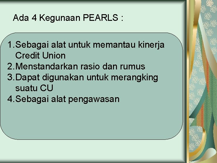 Ada 4 Kegunaan PEARLS : 1. Sebagai alat untuk memantau kinerja Credit Union 2.