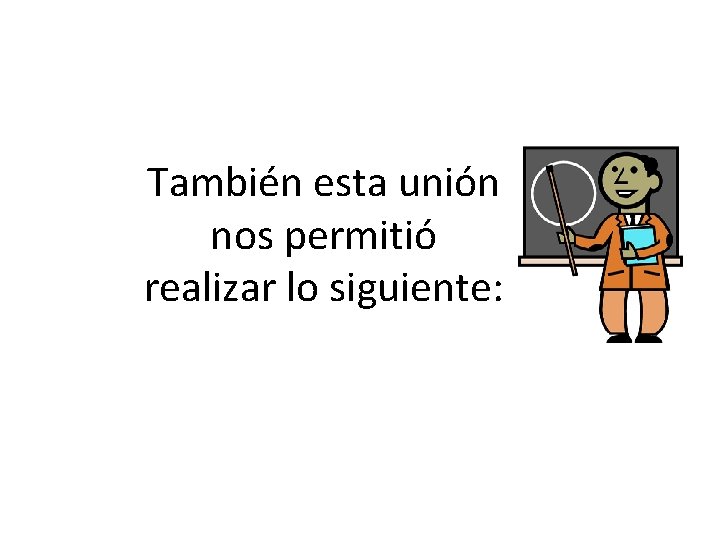 También esta unión nos permitió realizar lo siguiente: 