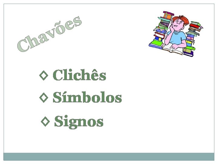 s e võ a h C ◊ Clichês ◊ Símbolos ◊ Signos 