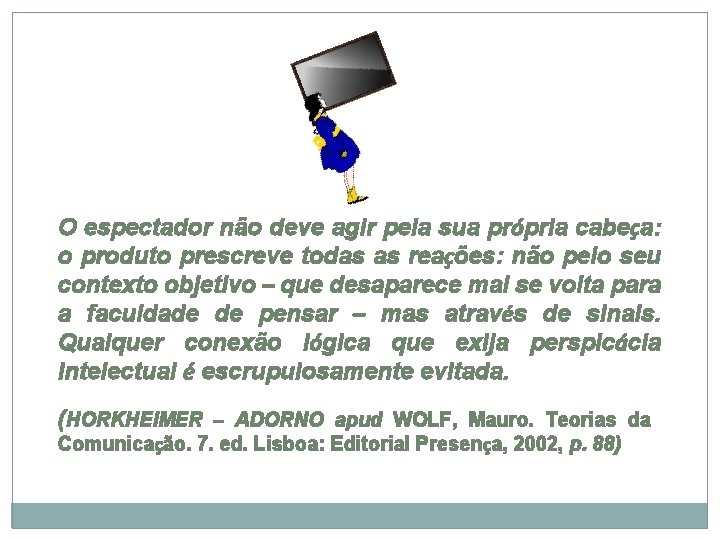 O espectador não deve agir pela sua própria cabeça: o produto prescreve todas as