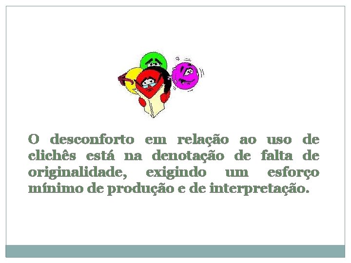 O desconforto em relação ao uso de clichês está na denotação de falta de