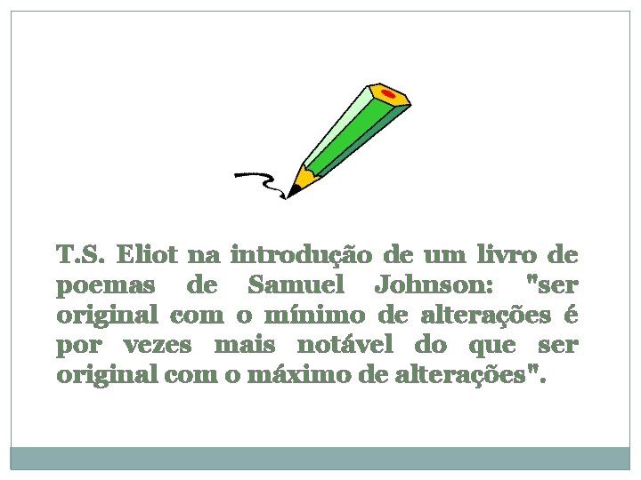 T. S. Eliot na introdução de um livro de poemas de Samuel Johnson: "ser