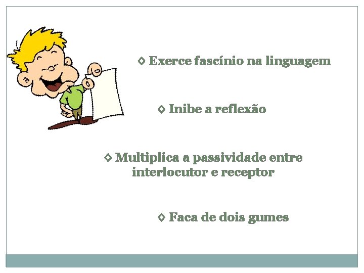 ◊ Exerce fascínio na linguagem ◊ Inibe a reflexão ◊ Multiplica a passividade entre