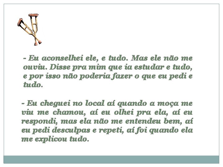 - Eu aconselhei ele, e tudo. Mas ele não me ouviu. Disse pra mim