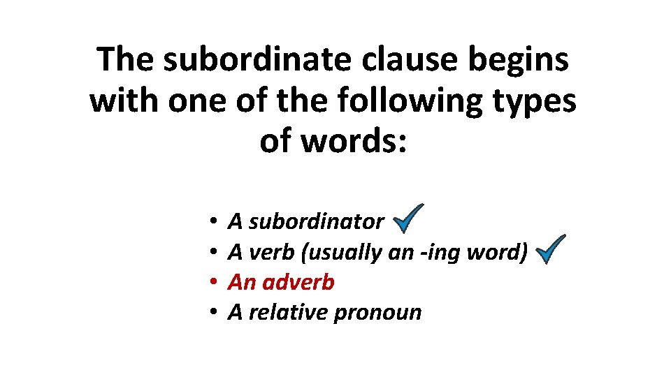 The subordinate clause begins with one of the following types of words: • • The subordinate clause begins with one of the following types of words: • •