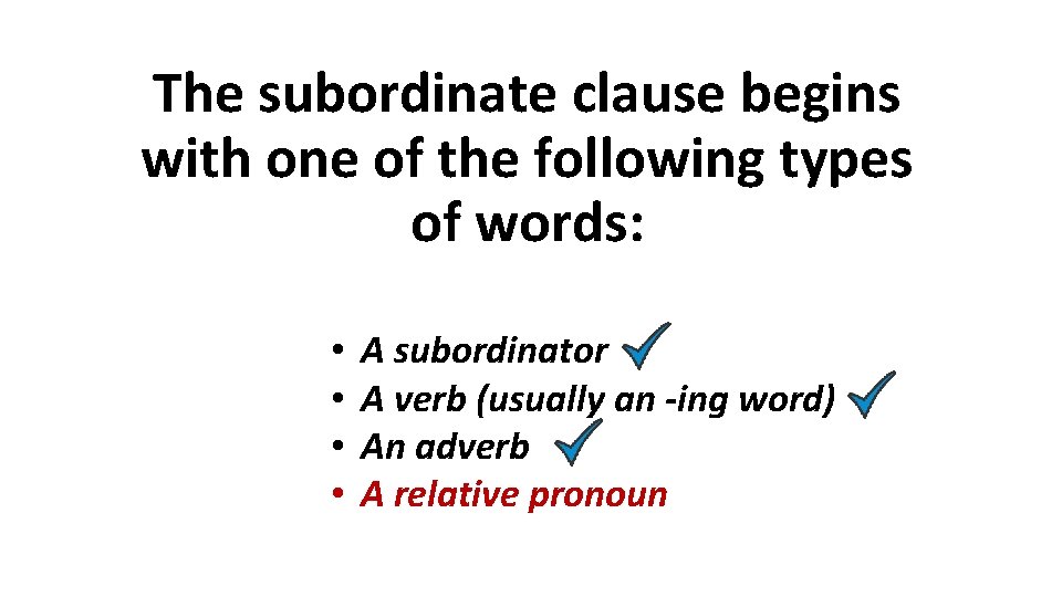 The subordinate clause begins with one of the following types of words: • • The subordinate clause begins with one of the following types of words: • •