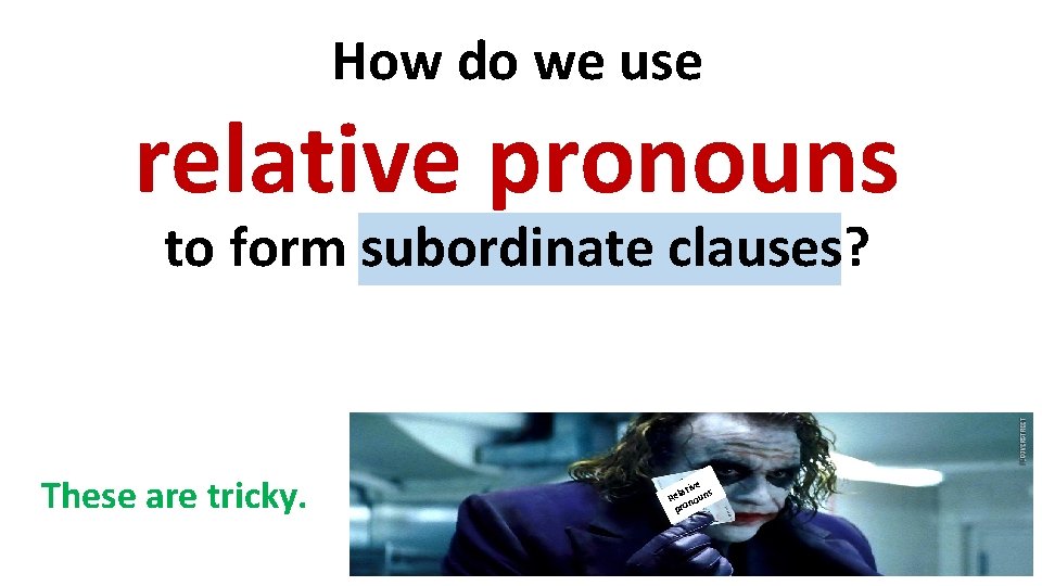 How do we use relative pronouns to form subordinate clauses? These are tricky. e How do we use relative pronouns to form subordinate clauses? These are tricky. e