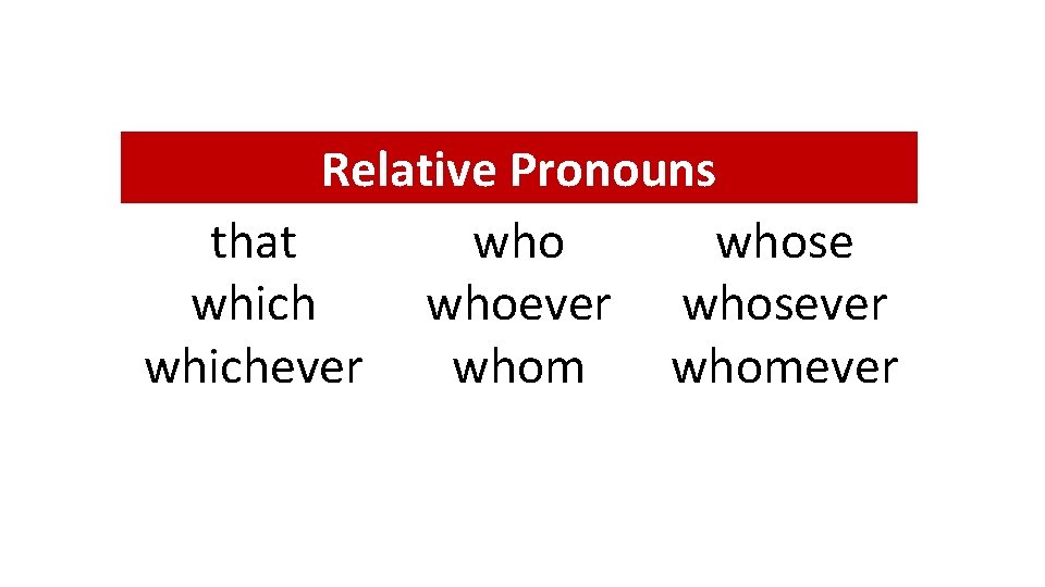 Relative Pronouns that whose which whoever whosever whichever whomever Relative Pronouns that whose which whoever whosever whichever whomever