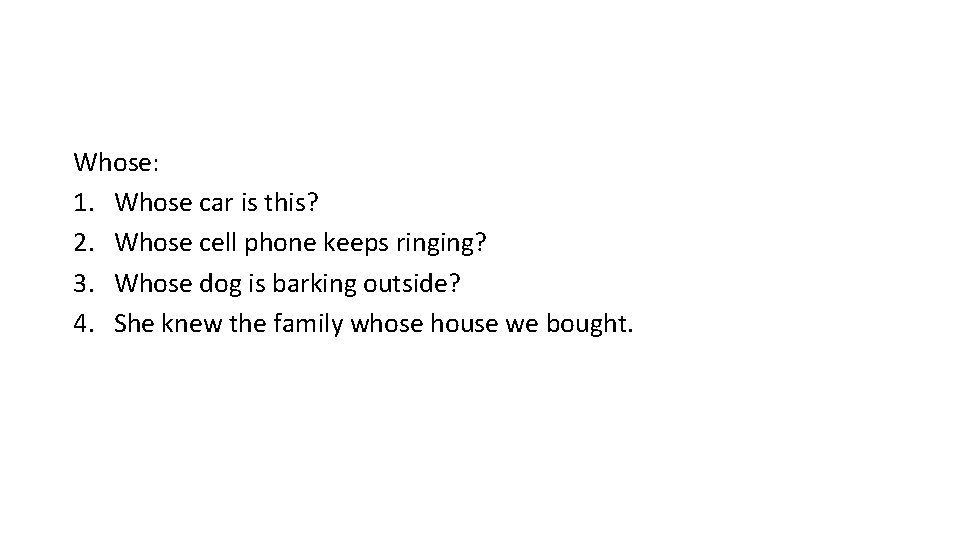 Whose: 1. Whose car is this? 2. Whose cell phone keeps ringing? 3. Whose Whose: 1. Whose car is this? 2. Whose cell phone keeps ringing? 3. Whose