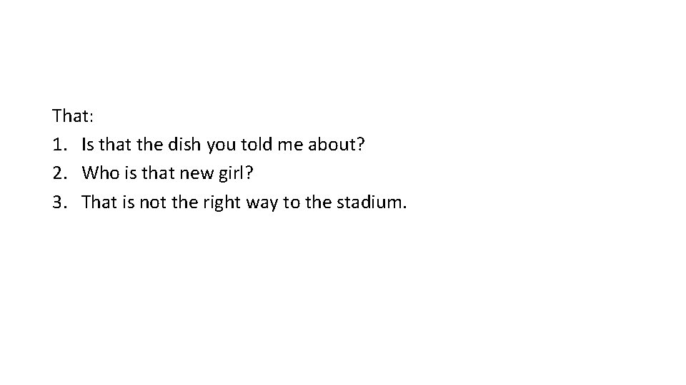 That: 1. Is that the dish you told me about? 2. Who is that That: 1. Is that the dish you told me about? 2. Who is that