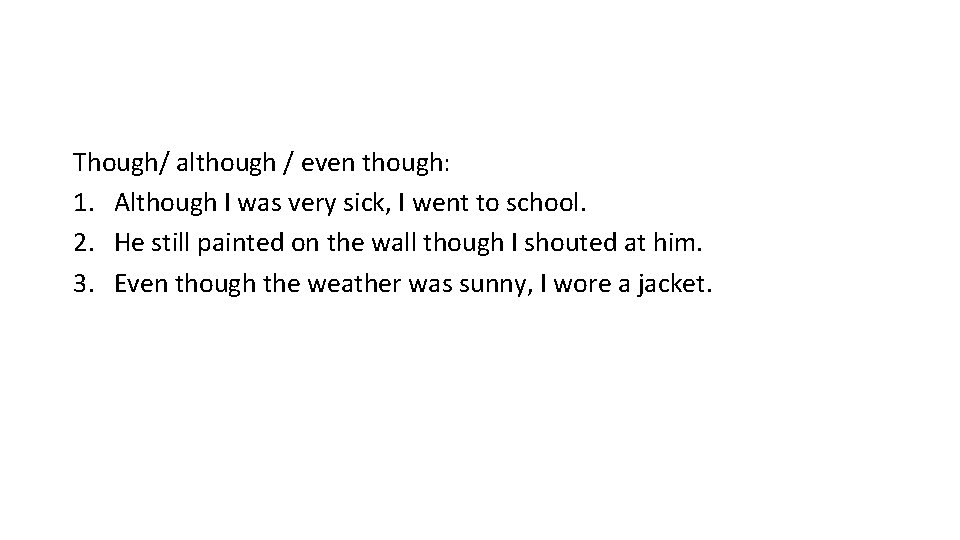 Though/ although / even though: 1. Although I was very sick, I went to Though/ although / even though: 1. Although I was very sick, I went to