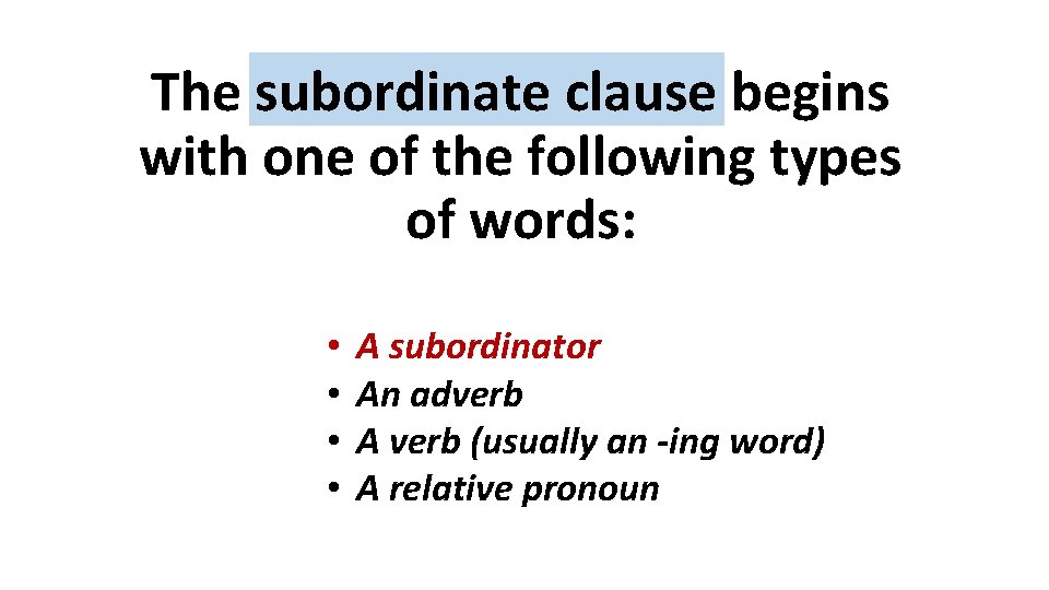 The subordinate clause begins with one of the following types of words: • • The subordinate clause begins with one of the following types of words: • •